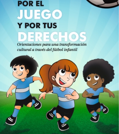 Por el Juego y por tus derechos Orientaciones para una transformación cultural a través del fútbol infantil