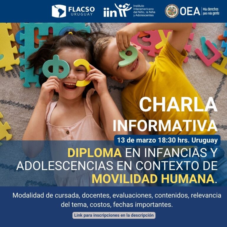 Charla Informativa Diploma en Infancias y adolescencias en contexto de movilidad humana. Convenio FLACSO-IIN 1 Charla Informativa Diploma en Infancias y adolescencias en contexto de movilidad humana. Convenio FLACSO-IIN